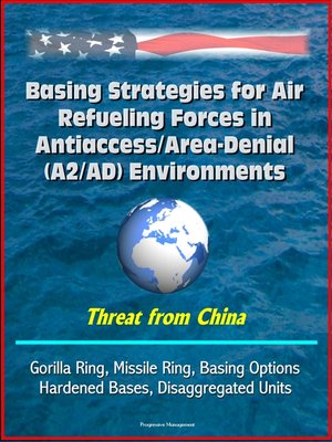 cover image of Basing Strategies for Air Refueling Forces in Antiaccess/Area-Denial (A2/AD) Environments--Threat from China, Gorilla Ring, Missile Ring, Basing Options, Hardened Bases, Disaggregated Units